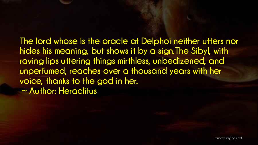Heraclitus Quotes: The Lord Whose Is The Oracle At Delphoi Neither Utters Nor Hides His Meaning, But Shows It By A Sign.the