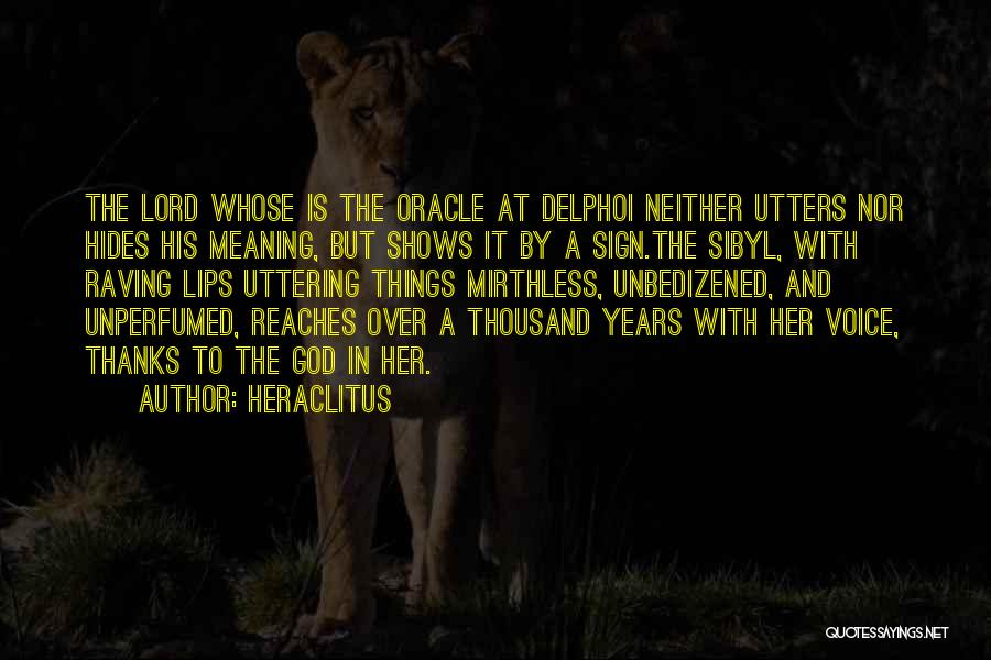 Heraclitus Quotes: The Lord Whose Is The Oracle At Delphoi Neither Utters Nor Hides His Meaning, But Shows It By A Sign.the