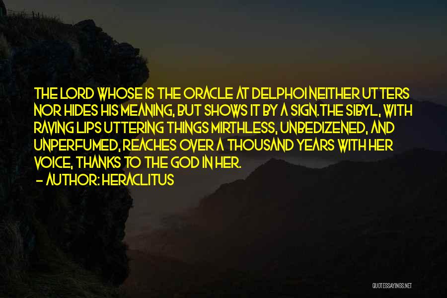 Heraclitus Quotes: The Lord Whose Is The Oracle At Delphoi Neither Utters Nor Hides His Meaning, But Shows It By A Sign.the