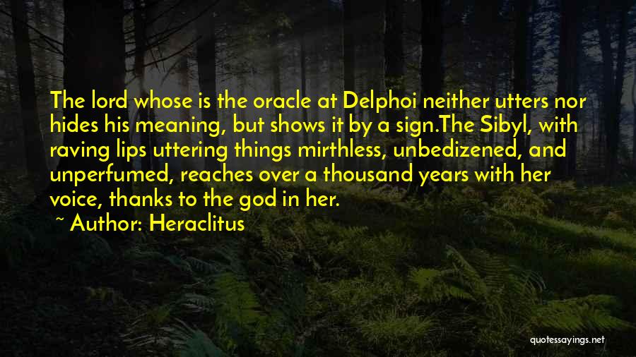Heraclitus Quotes: The Lord Whose Is The Oracle At Delphoi Neither Utters Nor Hides His Meaning, But Shows It By A Sign.the