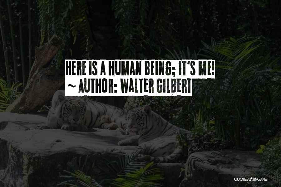 Walter Gilbert Quotes: Here Is A Human Being; It's Me!