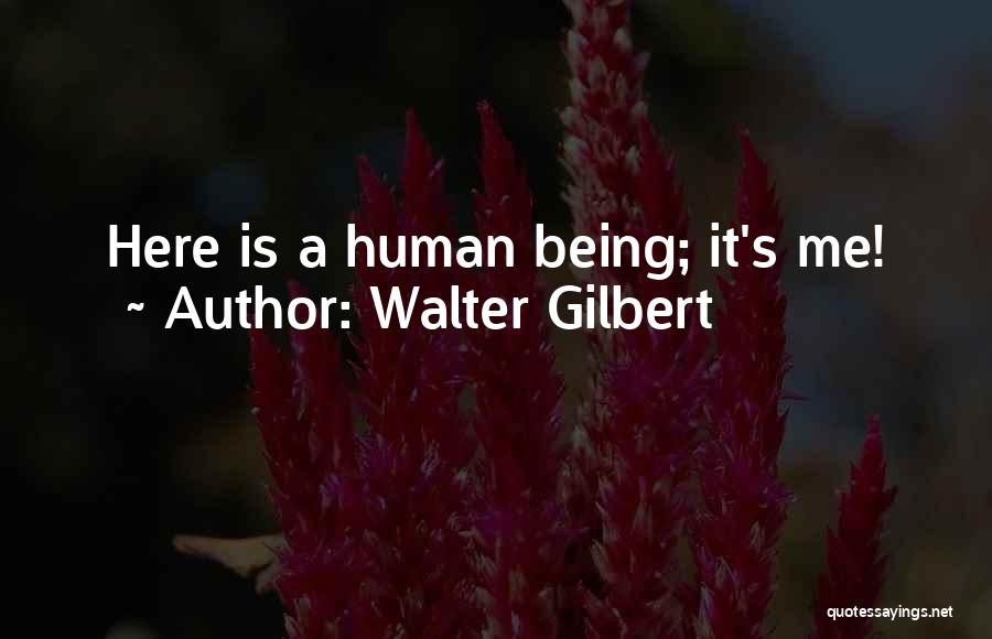 Walter Gilbert Quotes: Here Is A Human Being; It's Me!