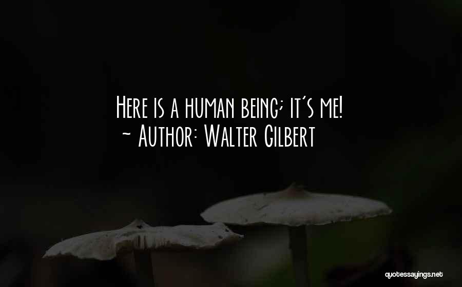 Walter Gilbert Quotes: Here Is A Human Being; It's Me!