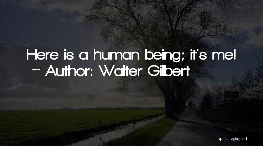 Walter Gilbert Quotes: Here Is A Human Being; It's Me!