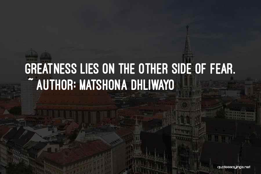 Matshona Dhliwayo Quotes: Greatness Lies On The Other Side Of Fear.