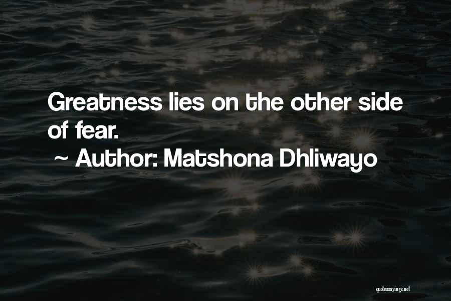 Matshona Dhliwayo Quotes: Greatness Lies On The Other Side Of Fear.