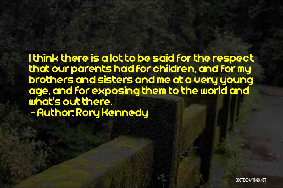 Rory Kennedy Quotes: I Think There Is A Lot To Be Said For The Respect That Our Parents Had For Children, And For