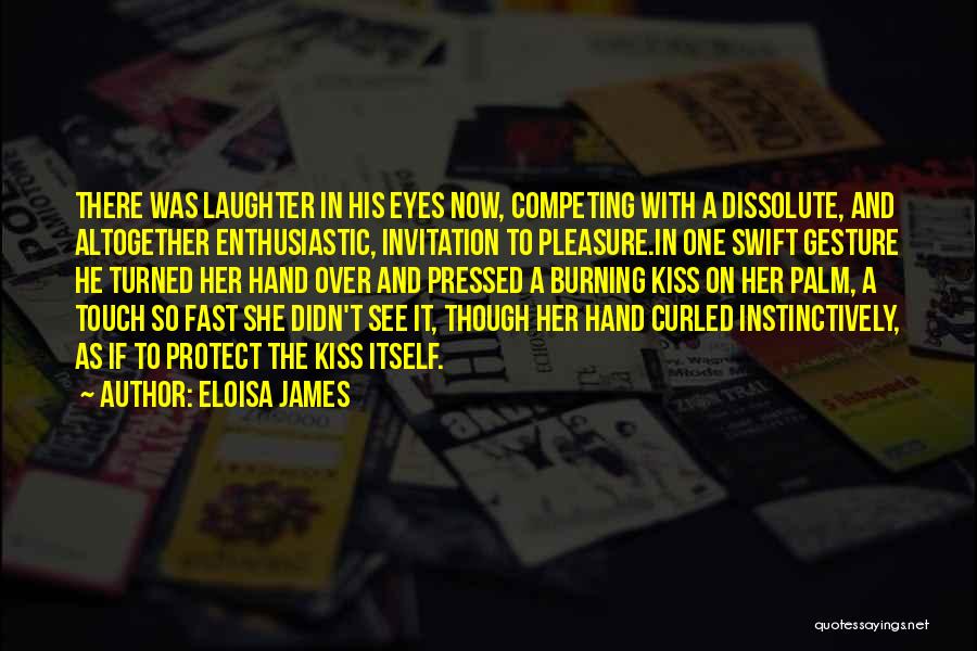 Eloisa James Quotes: There Was Laughter In His Eyes Now, Competing With A Dissolute, And Altogether Enthusiastic, Invitation To Pleasure.in One Swift Gesture