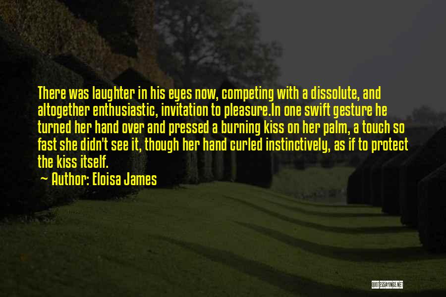 Eloisa James Quotes: There Was Laughter In His Eyes Now, Competing With A Dissolute, And Altogether Enthusiastic, Invitation To Pleasure.in One Swift Gesture