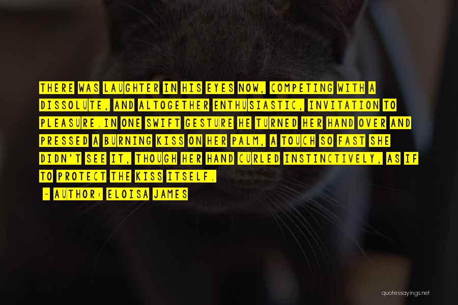 Eloisa James Quotes: There Was Laughter In His Eyes Now, Competing With A Dissolute, And Altogether Enthusiastic, Invitation To Pleasure.in One Swift Gesture