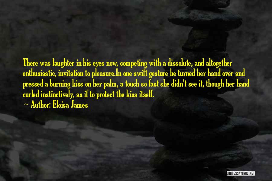 Eloisa James Quotes: There Was Laughter In His Eyes Now, Competing With A Dissolute, And Altogether Enthusiastic, Invitation To Pleasure.in One Swift Gesture