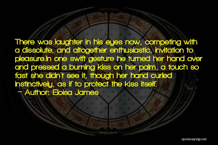 Eloisa James Quotes: There Was Laughter In His Eyes Now, Competing With A Dissolute, And Altogether Enthusiastic, Invitation To Pleasure.in One Swift Gesture