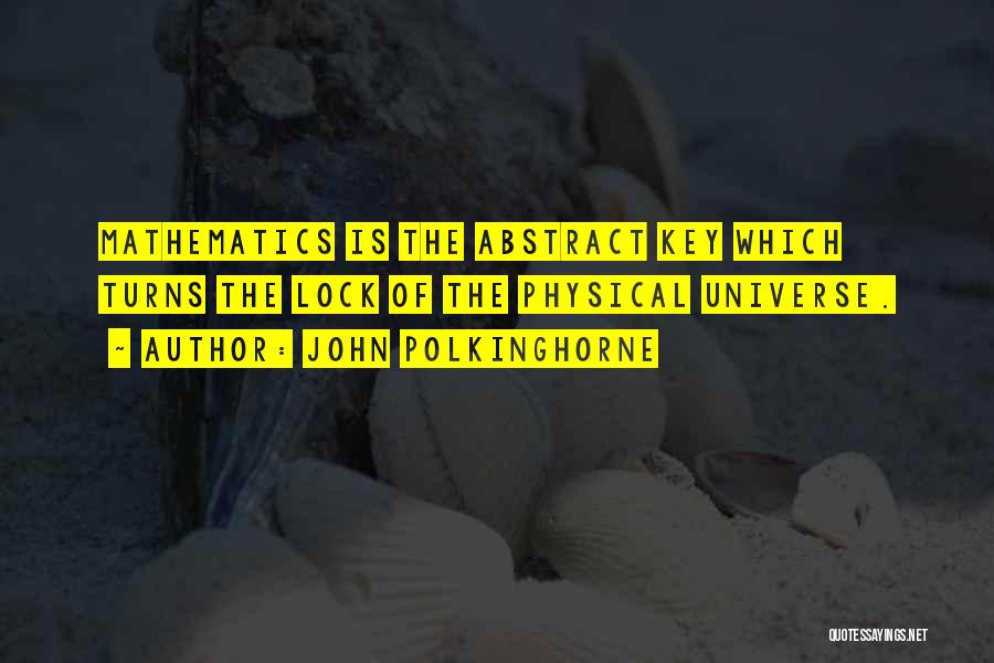 John Polkinghorne Quotes: Mathematics Is The Abstract Key Which Turns The Lock Of The Physical Universe.