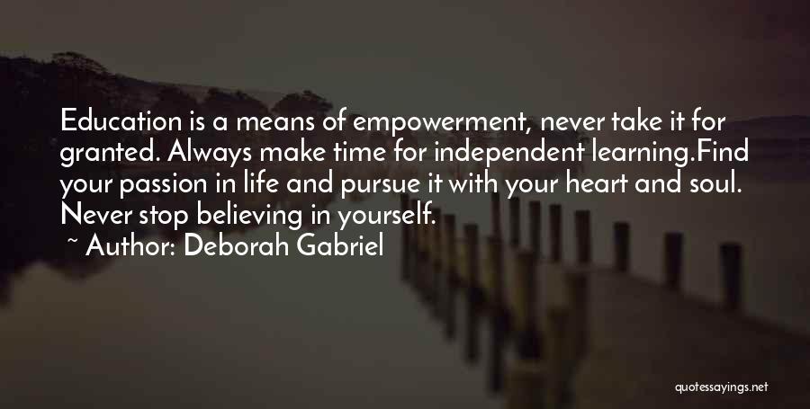 Deborah Gabriel Quotes: Education Is A Means Of Empowerment, Never Take It For Granted. Always Make Time For Independent Learning.find Your Passion In