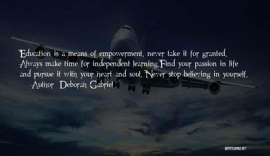 Deborah Gabriel Quotes: Education Is A Means Of Empowerment, Never Take It For Granted. Always Make Time For Independent Learning.find Your Passion In