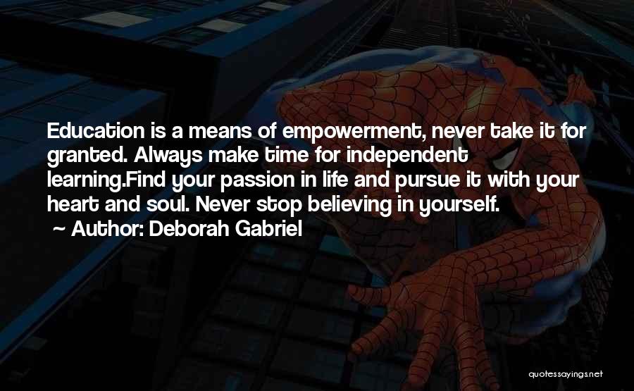 Deborah Gabriel Quotes: Education Is A Means Of Empowerment, Never Take It For Granted. Always Make Time For Independent Learning.find Your Passion In