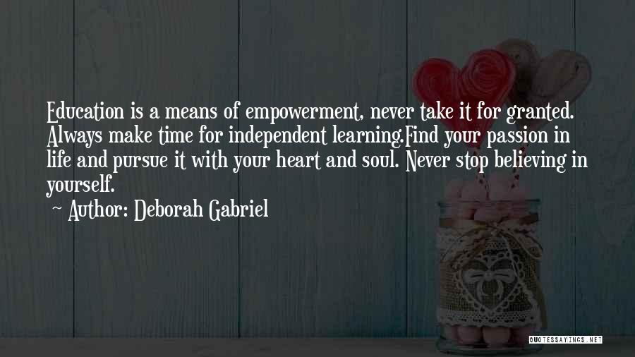 Deborah Gabriel Quotes: Education Is A Means Of Empowerment, Never Take It For Granted. Always Make Time For Independent Learning.find Your Passion In