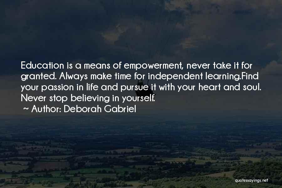 Deborah Gabriel Quotes: Education Is A Means Of Empowerment, Never Take It For Granted. Always Make Time For Independent Learning.find Your Passion In