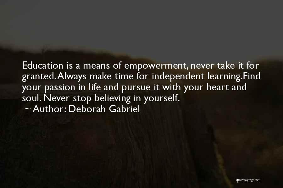 Deborah Gabriel Quotes: Education Is A Means Of Empowerment, Never Take It For Granted. Always Make Time For Independent Learning.find Your Passion In