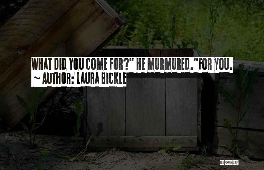 Laura Bickle Quotes: What Did You Come For? He Murmured.for You.