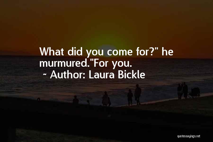 Laura Bickle Quotes: What Did You Come For? He Murmured.for You.