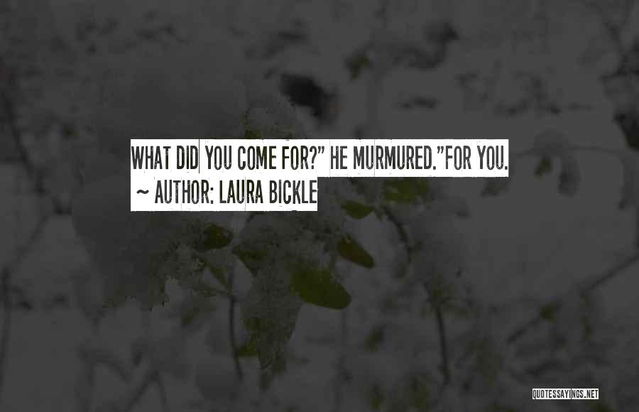 Laura Bickle Quotes: What Did You Come For? He Murmured.for You.