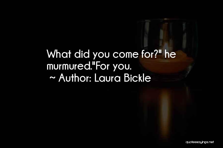 Laura Bickle Quotes: What Did You Come For? He Murmured.for You.