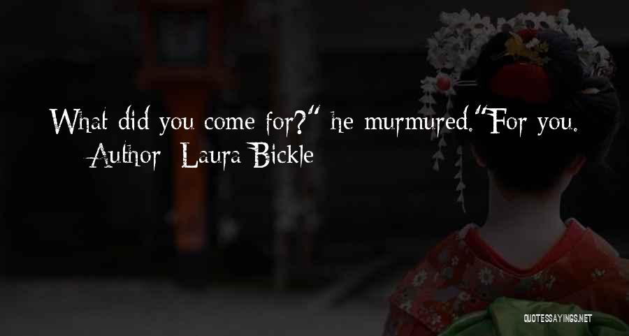 Laura Bickle Quotes: What Did You Come For? He Murmured.for You.