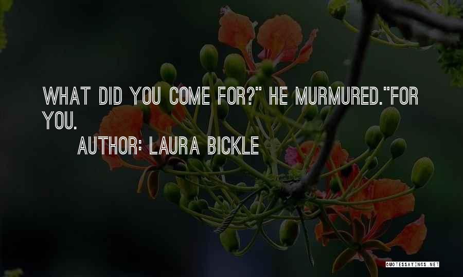 Laura Bickle Quotes: What Did You Come For? He Murmured.for You.