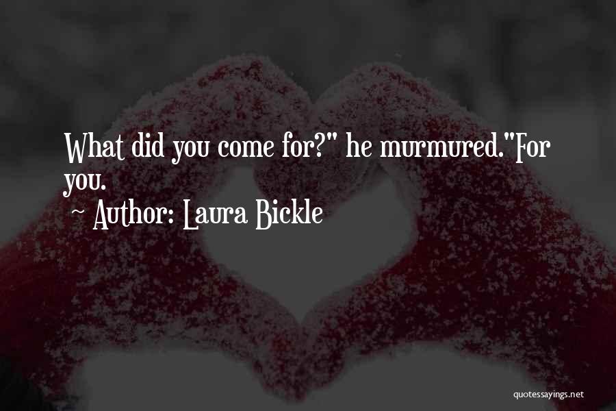 Laura Bickle Quotes: What Did You Come For? He Murmured.for You.