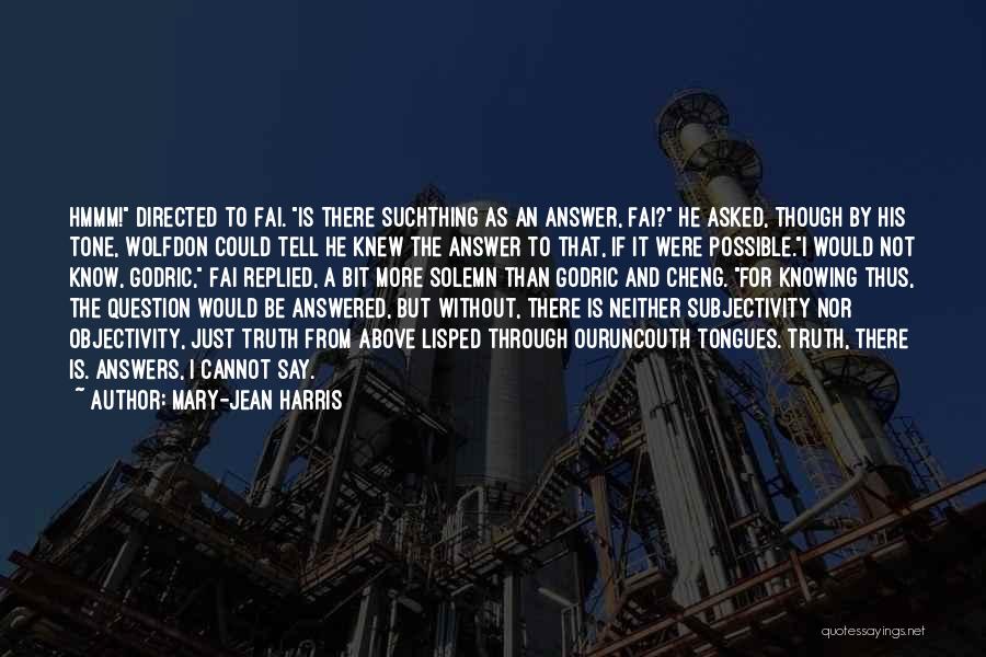 Mary-Jean Harris Quotes: Hmmm! Directed To Fai. Is There Suchthing As An Answer, Fai? He Asked, Though By His Tone, Wolfdon Could Tell