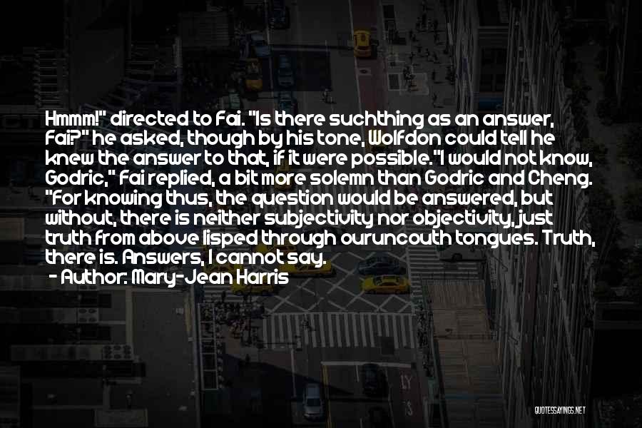 Mary-Jean Harris Quotes: Hmmm! Directed To Fai. Is There Suchthing As An Answer, Fai? He Asked, Though By His Tone, Wolfdon Could Tell