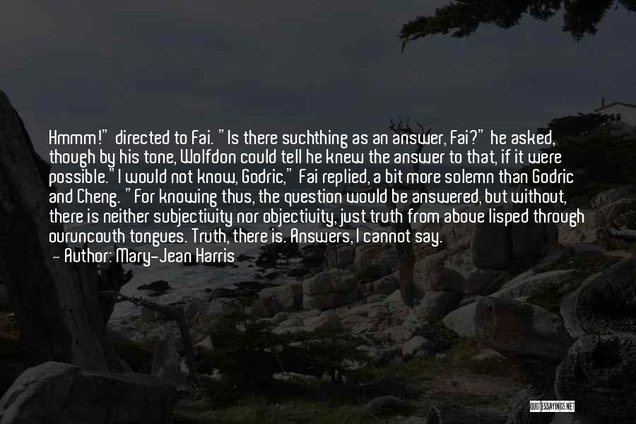 Mary-Jean Harris Quotes: Hmmm! Directed To Fai. Is There Suchthing As An Answer, Fai? He Asked, Though By His Tone, Wolfdon Could Tell