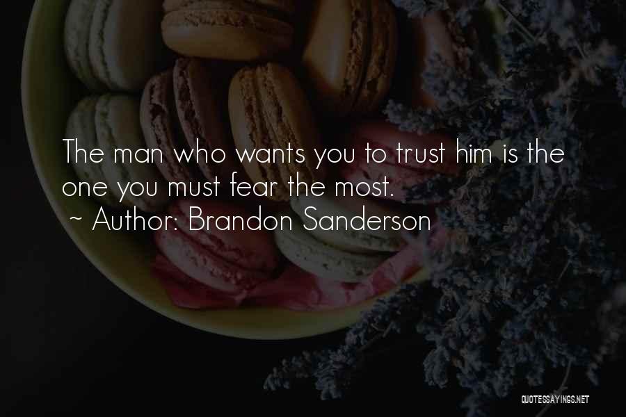 Brandon Sanderson Quotes: The Man Who Wants You To Trust Him Is The One You Must Fear The Most.