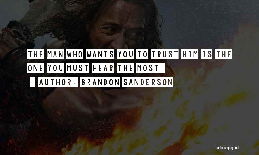 Brandon Sanderson Quotes: The Man Who Wants You To Trust Him Is The One You Must Fear The Most.