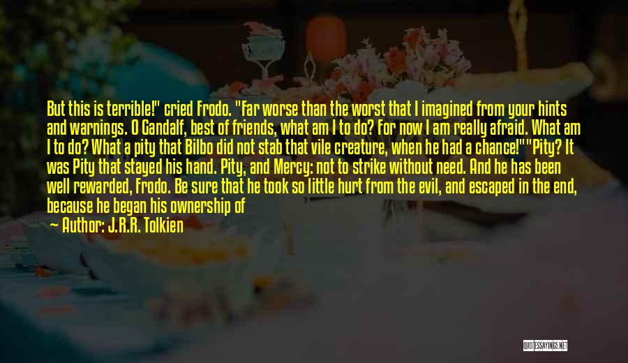 J.R.R. Tolkien Quotes: But This Is Terrible! Cried Frodo. Far Worse Than The Worst That I Imagined From Your Hints And Warnings. O