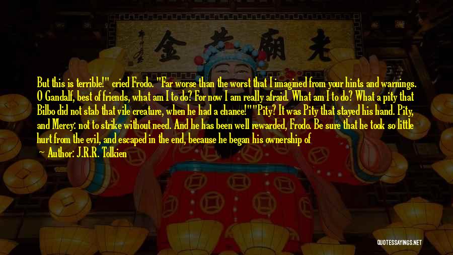 J.R.R. Tolkien Quotes: But This Is Terrible! Cried Frodo. Far Worse Than The Worst That I Imagined From Your Hints And Warnings. O