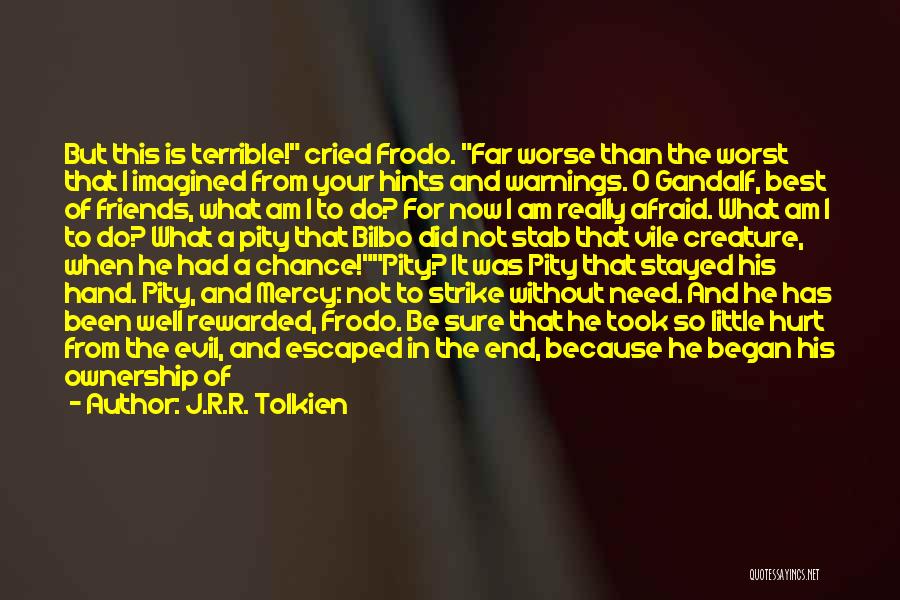 J.R.R. Tolkien Quotes: But This Is Terrible! Cried Frodo. Far Worse Than The Worst That I Imagined From Your Hints And Warnings. O