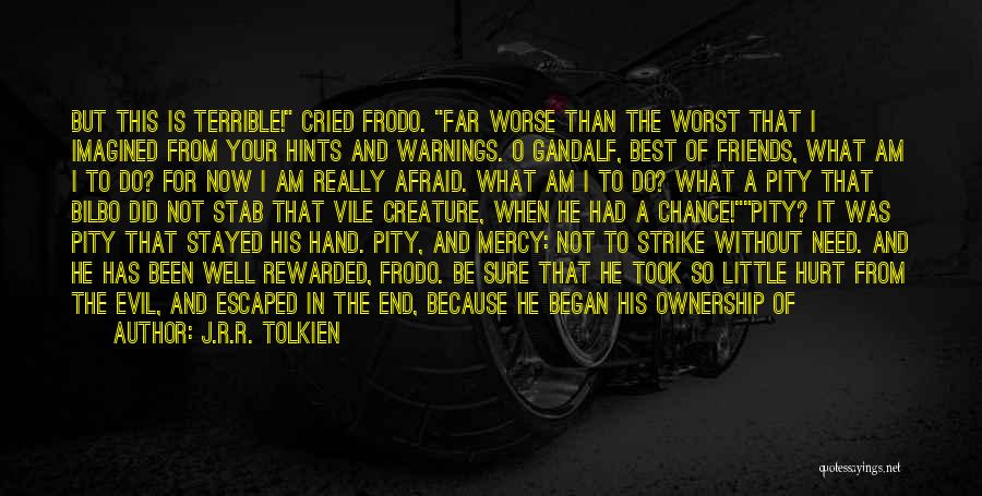 J.R.R. Tolkien Quotes: But This Is Terrible! Cried Frodo. Far Worse Than The Worst That I Imagined From Your Hints And Warnings. O