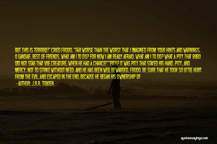 J.R.R. Tolkien Quotes: But This Is Terrible! Cried Frodo. Far Worse Than The Worst That I Imagined From Your Hints And Warnings. O