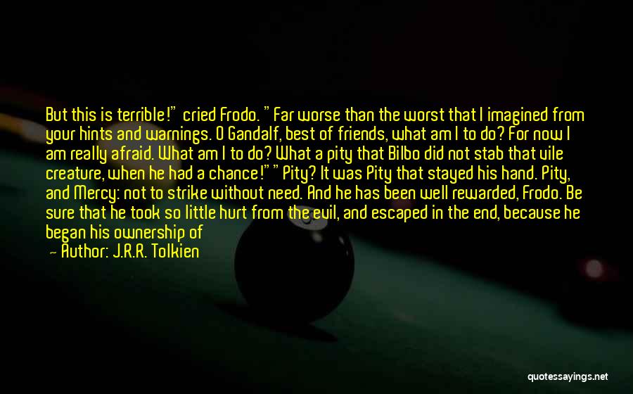 J.R.R. Tolkien Quotes: But This Is Terrible! Cried Frodo. Far Worse Than The Worst That I Imagined From Your Hints And Warnings. O