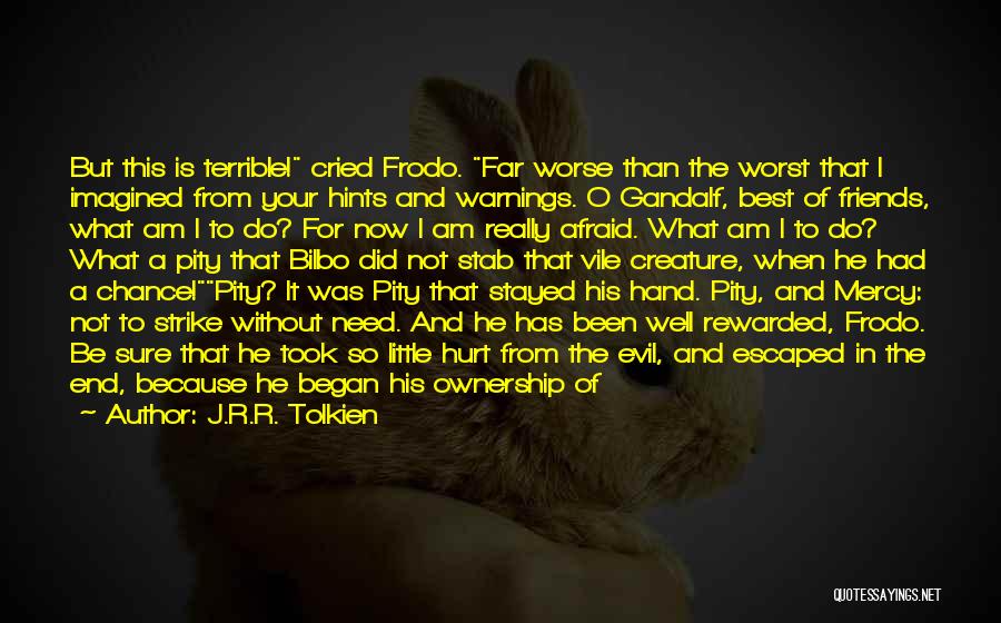 J.R.R. Tolkien Quotes: But This Is Terrible! Cried Frodo. Far Worse Than The Worst That I Imagined From Your Hints And Warnings. O