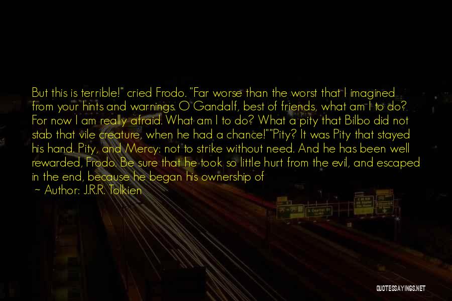 J.R.R. Tolkien Quotes: But This Is Terrible! Cried Frodo. Far Worse Than The Worst That I Imagined From Your Hints And Warnings. O