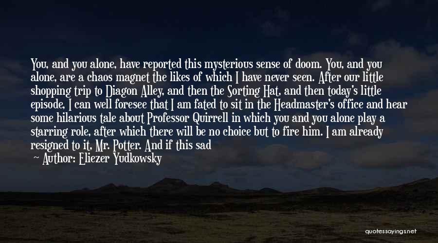 Eliezer Yudkowsky Quotes: You, And You Alone, Have Reported This Mysterious Sense Of Doom. You, And You Alone, Are A Chaos Magnet The