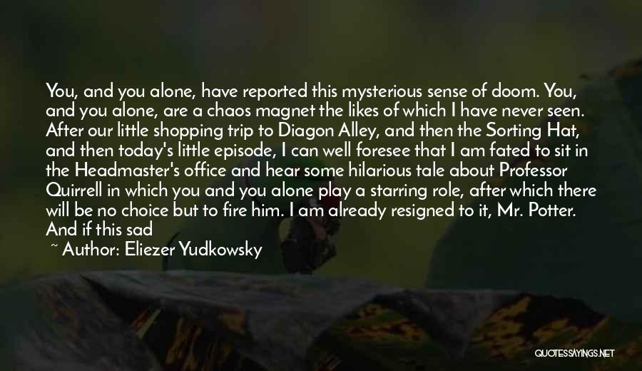 Eliezer Yudkowsky Quotes: You, And You Alone, Have Reported This Mysterious Sense Of Doom. You, And You Alone, Are A Chaos Magnet The