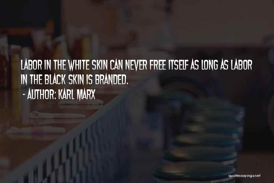 Karl Marx Quotes: Labor In The White Skin Can Never Free Itself As Long As Labor In The Black Skin Is Branded.