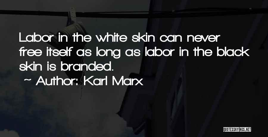 Karl Marx Quotes: Labor In The White Skin Can Never Free Itself As Long As Labor In The Black Skin Is Branded.