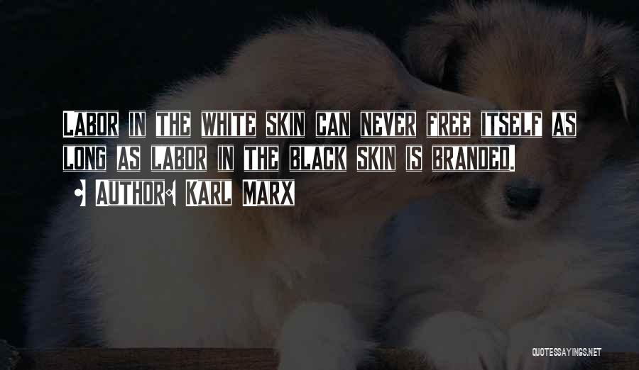 Karl Marx Quotes: Labor In The White Skin Can Never Free Itself As Long As Labor In The Black Skin Is Branded.