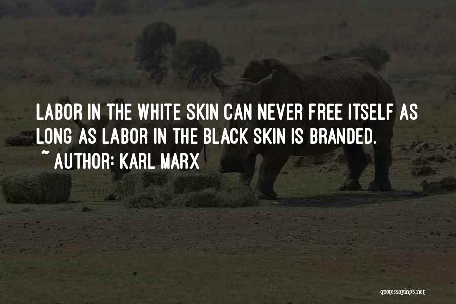 Karl Marx Quotes: Labor In The White Skin Can Never Free Itself As Long As Labor In The Black Skin Is Branded.