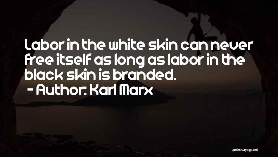 Karl Marx Quotes: Labor In The White Skin Can Never Free Itself As Long As Labor In The Black Skin Is Branded.